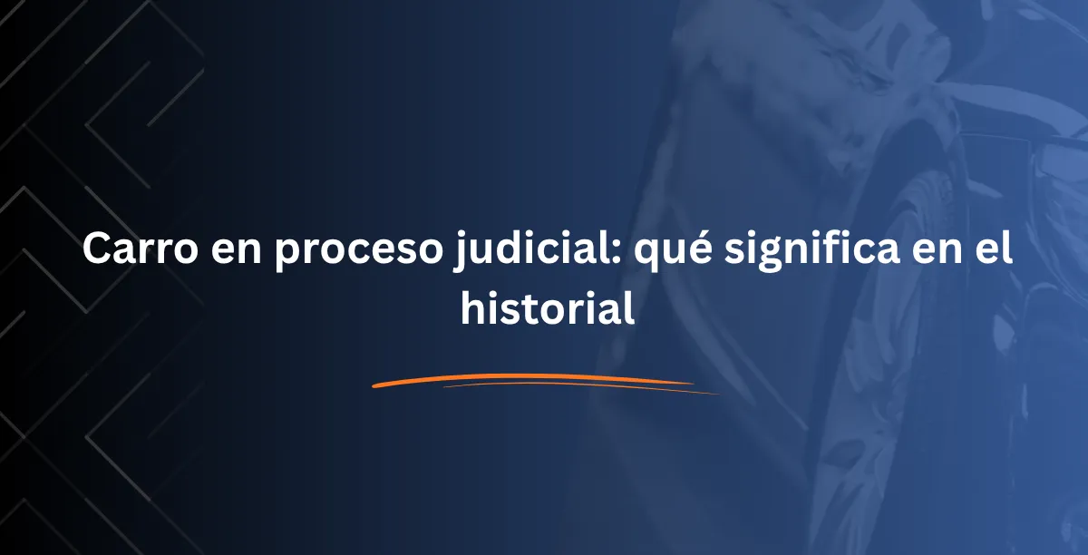 Carro en proceso judicial qué significa en el historial