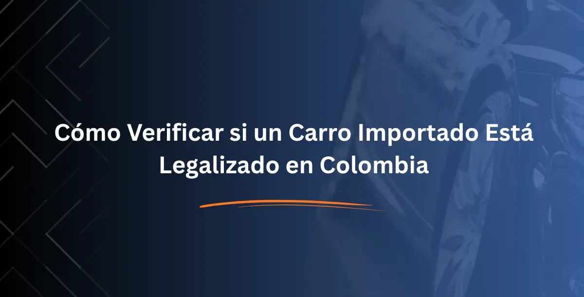 Cómo Verificar si un Carro Importado Está Legalizado en Colombia (1)