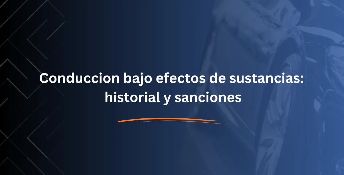 Conduccion bajo efectos de sustancias: historial y sanciones