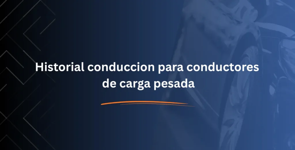 Historial conduccion para conductores de carga pesada