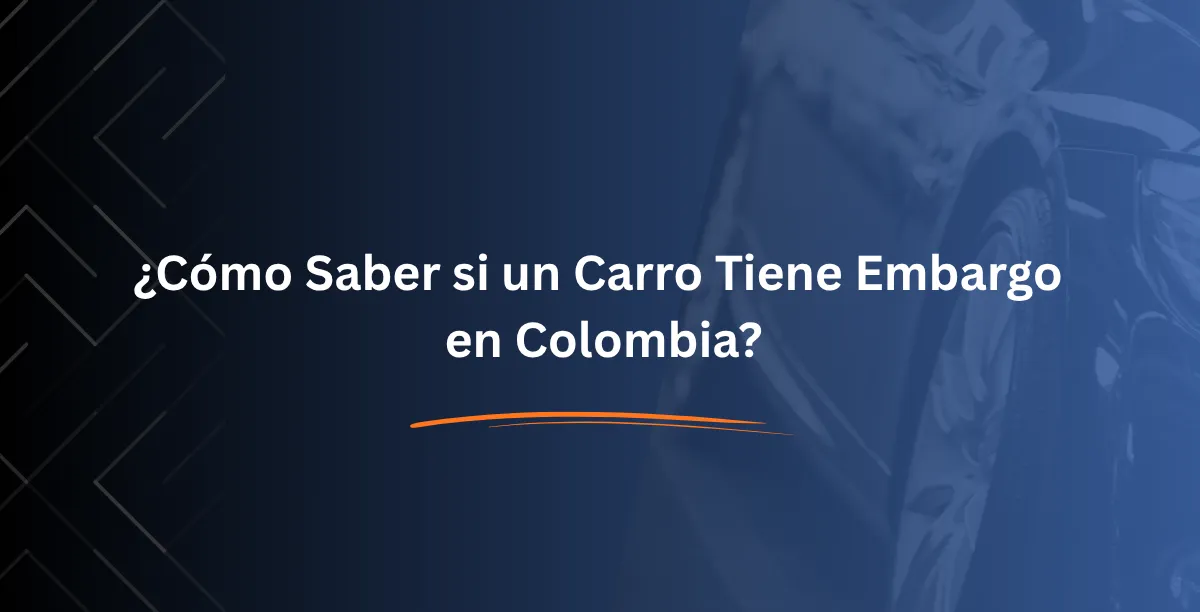 ¿Cómo Saber si un Carro Tiene Embargo en Colombia
